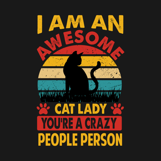 I Am An Awesome Cat Lady, You're A Crazy People Person by Chuckgraph