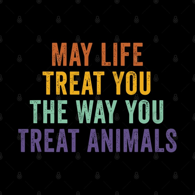 May Life Treat You The Way You Treat Animals Retro Vintage by rhazi mode plagget