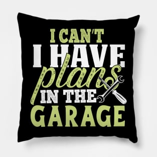 Sorry I Can't I Have Plans In The Garage Pillow