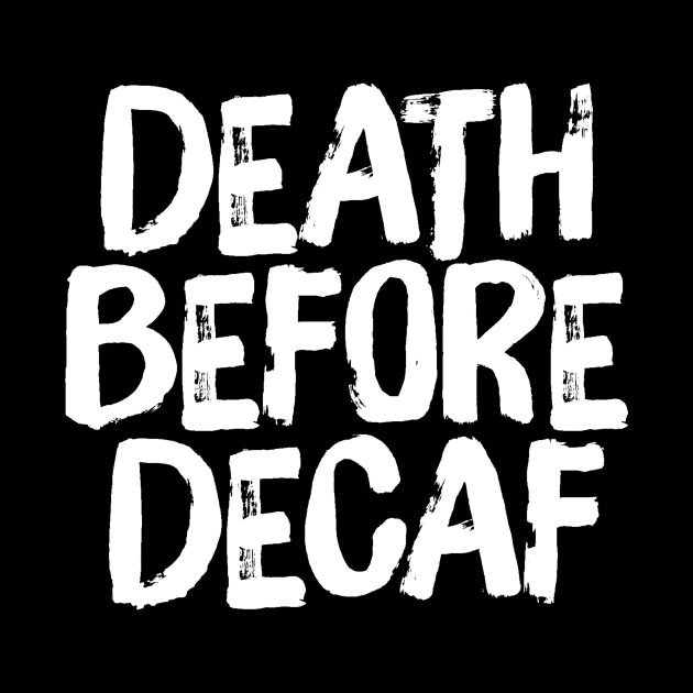 Death Before Decaf Coffee Funny Saying by ballhard