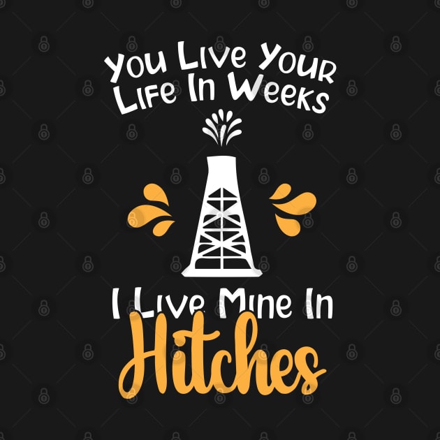You Live Your Life In Weeks I Live Mine In Hitches by chidadesign
