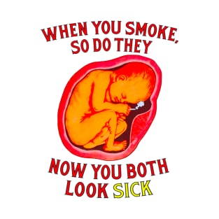 when you smoke so do they now you both look sick T-Shirt