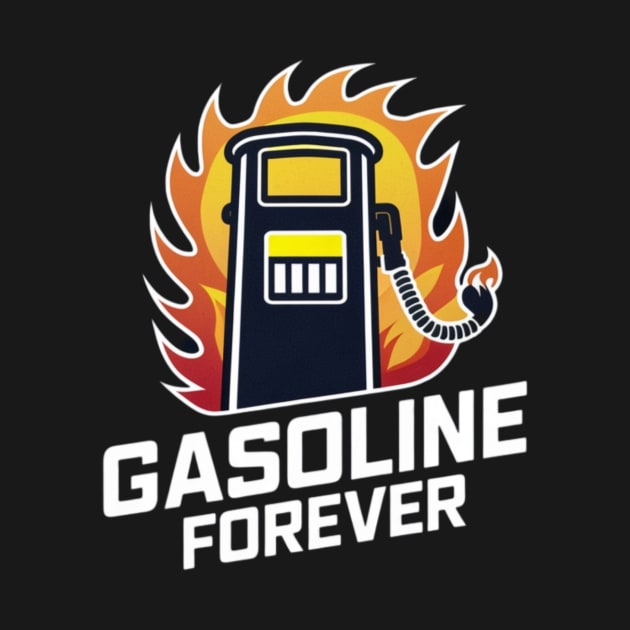 Gasoline Forever by TshirtMA