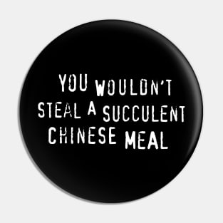 You Wouldn't Steal A Succulent Chinese Meal Pin