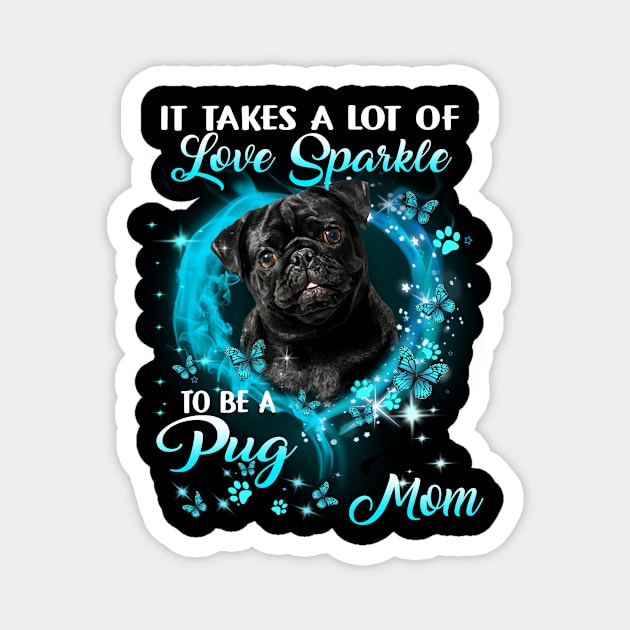 It Takes A Lot Of Love Sparkle To Be A Pug Mom Mother's Day Magnet by Brodrick Arlette Store