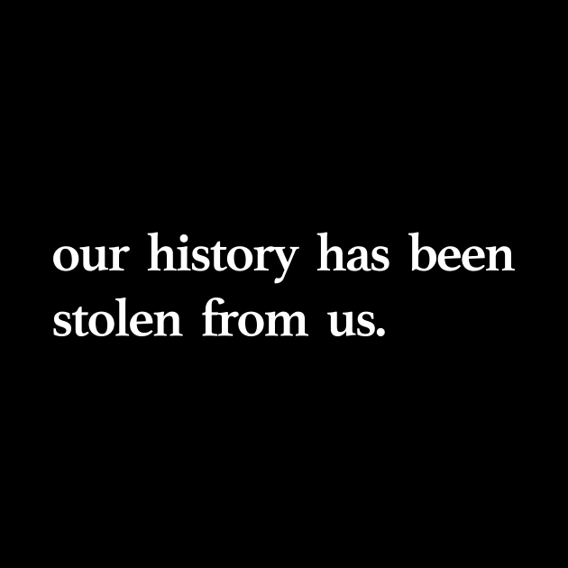 OUR HISTORY HAS BEEN STOLEN by TheCosmicTradingPost