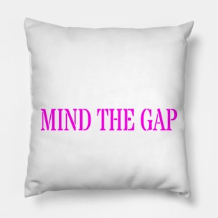 MIND THE GAP Pillow