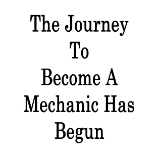 The Journey To Become A Mechanic Has Begun T-Shirt