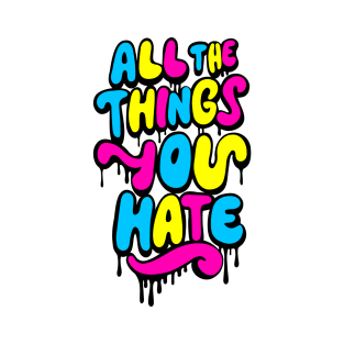 All The Things You Hate T-Shirt