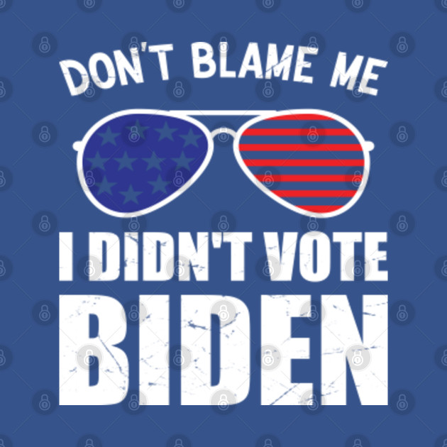 Discover Anti Joe Biden Don't Blame Me I Didn't Vote Biden USA Patriots - Anti Biden - T-Shirt