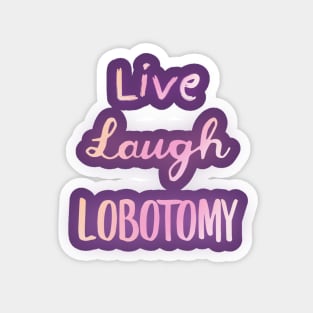 LIVE LAUGH LOBOTOMY Magnet