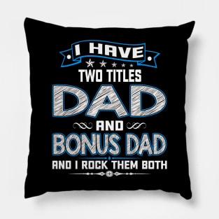 I have two titles dad and bonus dad and I rock them both Pillow