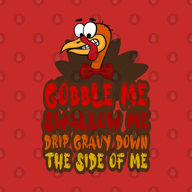 Gobble Me Swallow Me Drip Gravy Down The Side Of Me, Cartoon turkey by FlyingWhale369