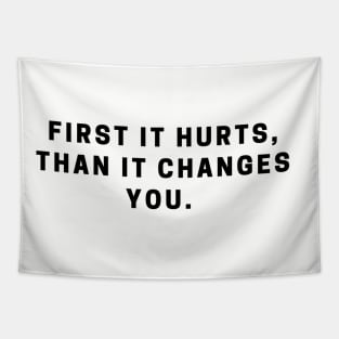 First it hurts, than it changes you. quote Tapestry