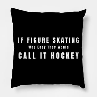 If Figure Skating Was Easy They Would Call It Hockey Pillow