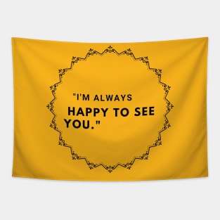 I am always happy to see you! Tapestry