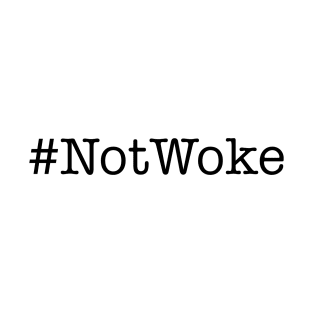 Not Woke #NotWoke T-Shirt