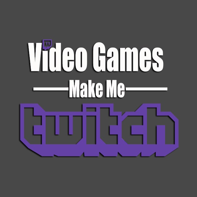 Video Games Make Me Twitch by SplashDMG