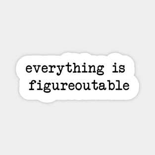 Everything is figureoutable 2 Magnet