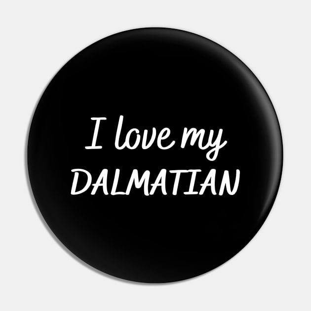 I love my Dalmatian Pin by Word and Saying