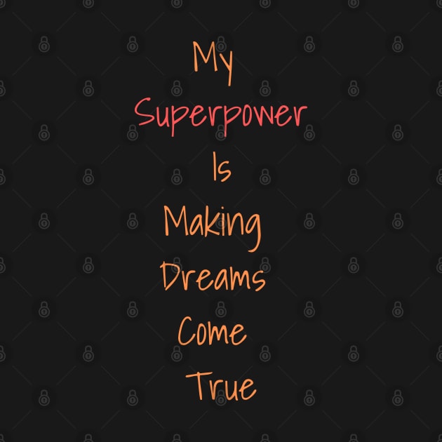 my superpower is making dreams come true by Craftycarlcreations