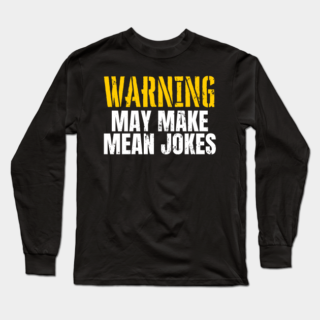 Funny Sarcastic Quote Saying Warning May Make Mean Jokes - Funny Sayings - Long Sleeve T-Shirt | TeePublic Funny Sarcastic Quote Saying Warning May Make Mean Jokes - Funny Sayings - Long Sleeve T-Shirt | TeePublic