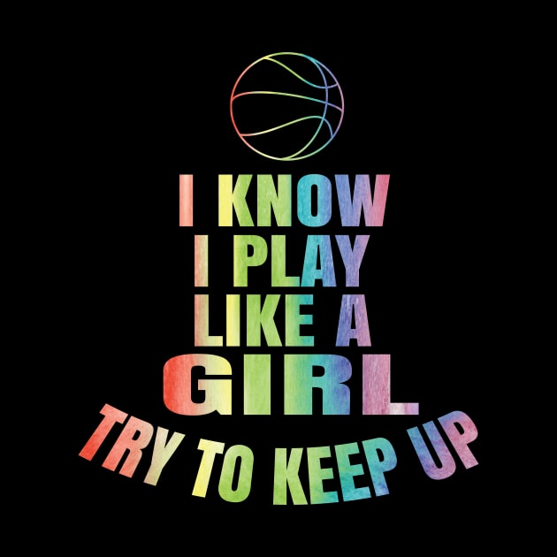 I Know I Play Like A Girl Basketball T Shirt Gift - Keep Up by Grabitees