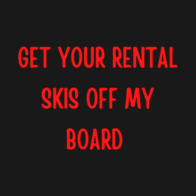 Snowboard - Get your rental skis off my board by NASSAREBOB200