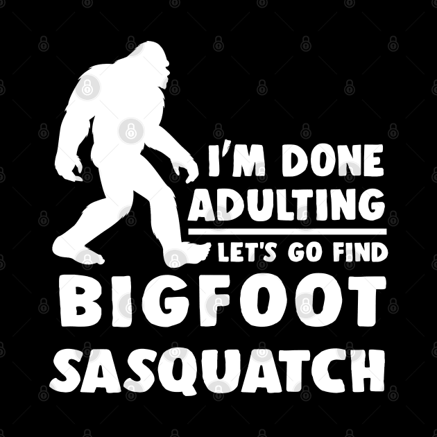 I'm done adulting, let's go find Bigfoot Sasquatch by JameMalbie