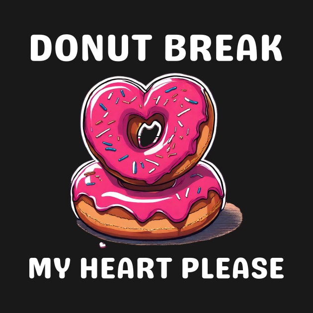 Donut Lover, Donut Break My Heart Please Funny Valentine by Pikalaolamotor