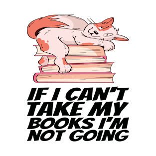 Books - If I can't take my books I'm not going T-Shirt