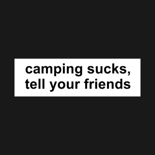 Camping Sucks, Tell Your Friends Apparel and Accessories T-Shirt