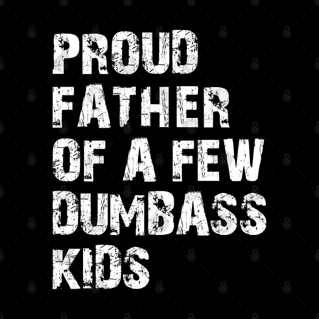 Proud Father of a few dumbass kids by KC Happy Shop