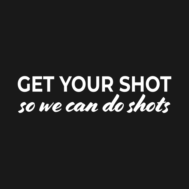 Get your shot so we can do shots by Insert Witty Name Here