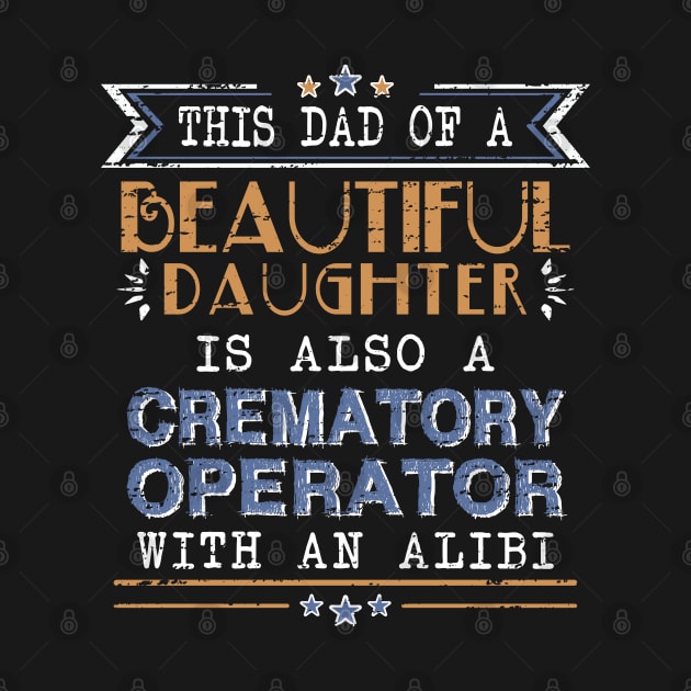 Crematory Operator Dad Funny Alibi Saying by Graveyard Gossip