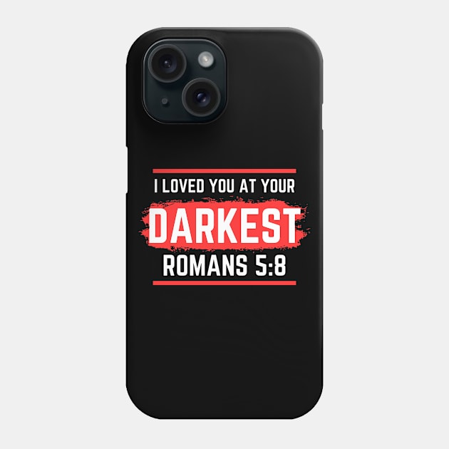 I Loved You At Your Darkest | Bible Verse Romans 5:8 Phone Case by All Things Gospel