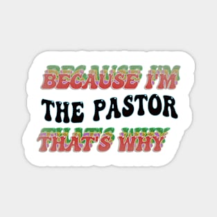 BECAUSE I'M THE PASTOR : THATS WHY Magnet