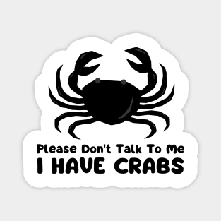 Please Don't Talk To Me I Have Crabs Magnet