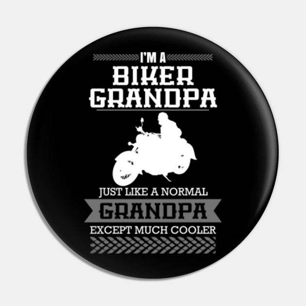 I'm A Biker Grandpa, Just Like A Normal Grandpa, Except Much Cooler