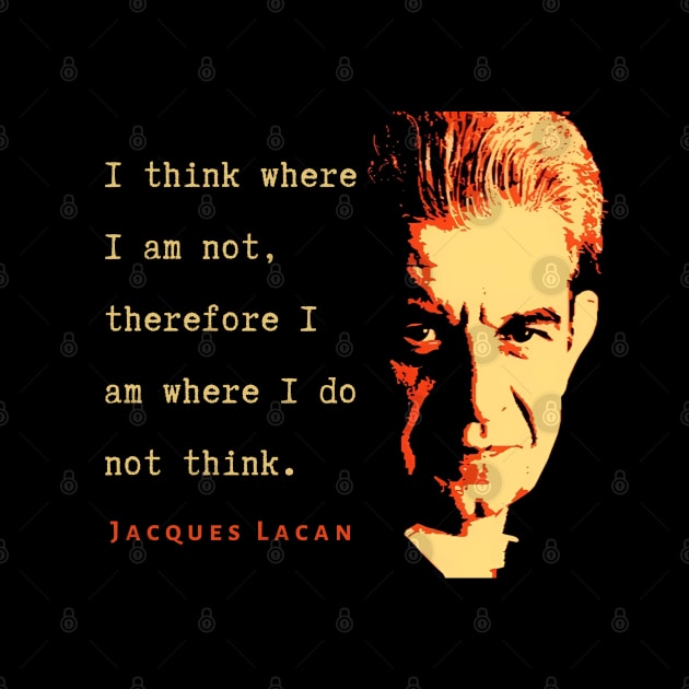 Jacques Lacan portrait and  quote: I think where I am not, therefore I am where I do not think. by artbleed