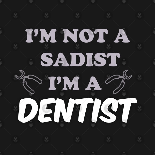 I'm not a sadist i'm a dentist by ddesing