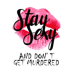 Stay Sexy & Don't Get Murdered T-Shirt