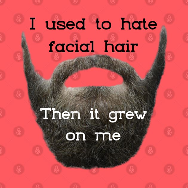 I Used to Hate Facial Hair ... Then is Grew on Me by TravelTeezShop