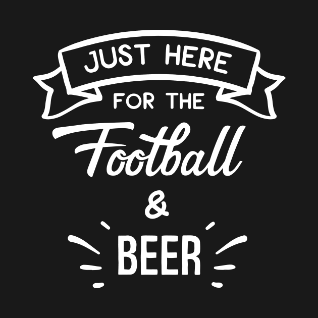 Just Here For The Football & Beer by ThrivingTees