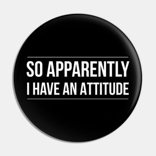 So Apparently I Have An Attitude - Funny Sayings Pin