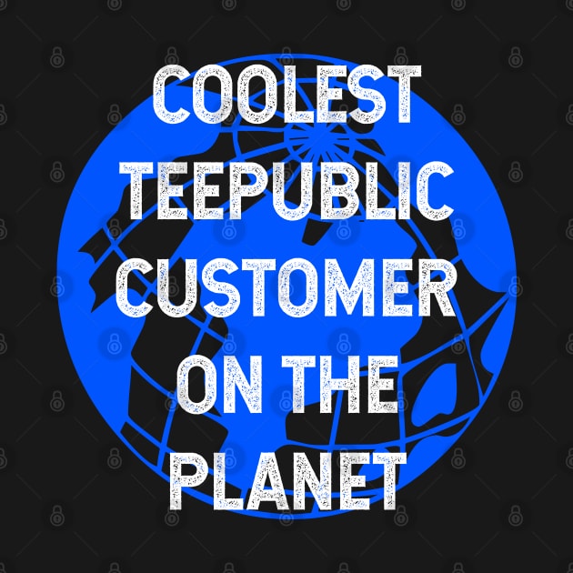 Coolest Teepublic Customer on the Planet by TimespunThreads