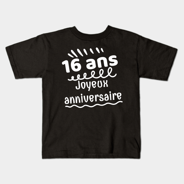 16 Ans Joyeux Anniversaire 16 Kids T Shirt Teepublic