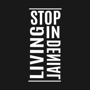 Stop living in denial T-Shirt