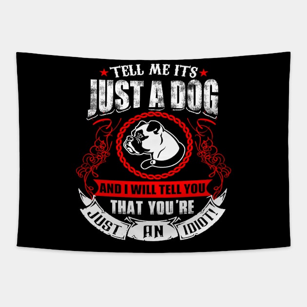 Tell Me It's Just A Dog & I'll Tell You,You're Just An Idiot Tapestry by key_ro