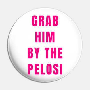 Funny Grab Him By the Nancy Pelosi Political Gifts Shirt Mug Stickers Pin